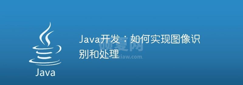 Java开发：如何实现图像识别和处理