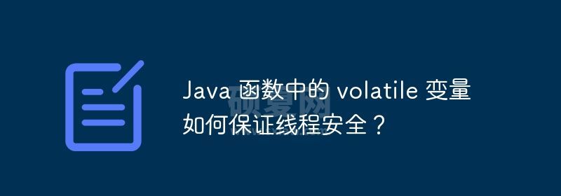 Java 函数中的 volatile 变量如何保证线程安全？