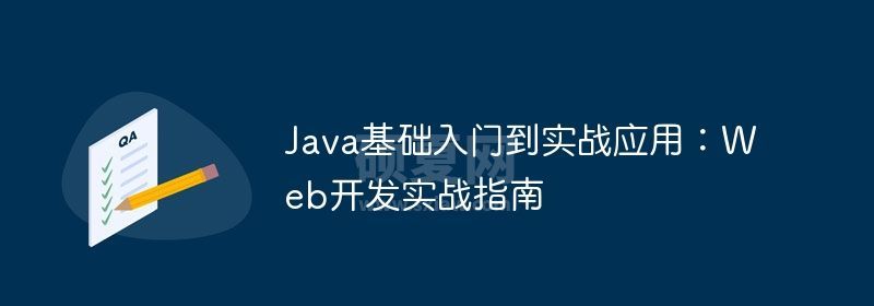 Java基础入门到实战应用：Web开发实战指南