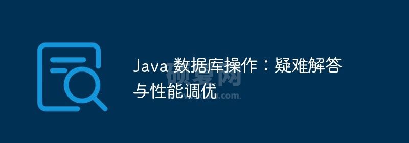 Java 数据库操作：疑难解答与性能调优