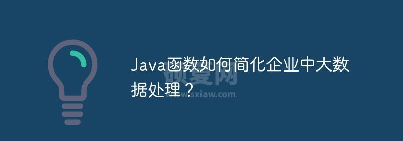 Java函数如何简化企业中大数据处理？