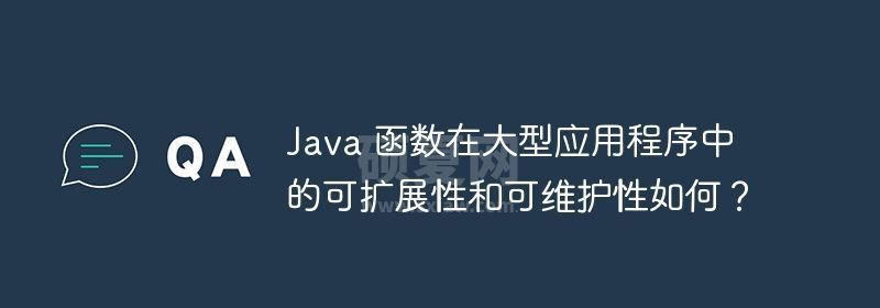 Java 函数在大型应用程序中的可扩展性和可维护性如何？