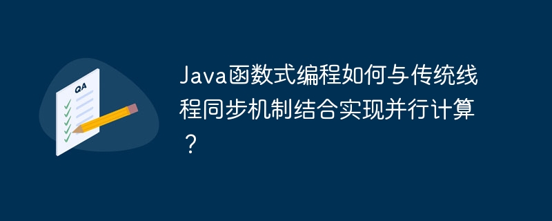 Java函数式编程如何与传统线程同步机制结合实现并行计算？