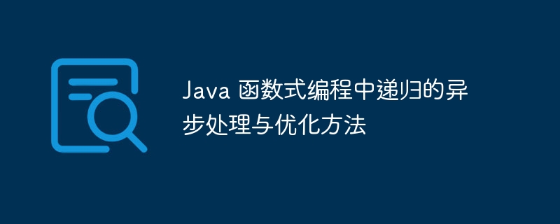 Java 函数式编程中递归的异步处理与优化方法