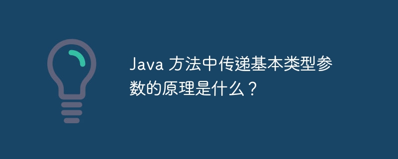 Java 方法中传递基本类型参数的原理是什么？