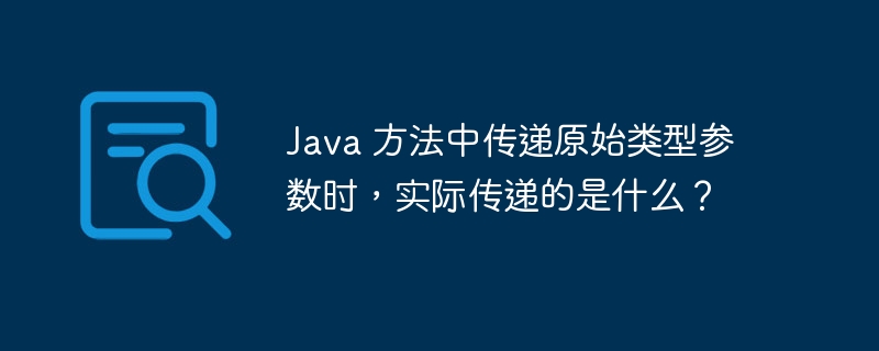 Java 方法中传递原始类型参数时，实际传递的是什么？