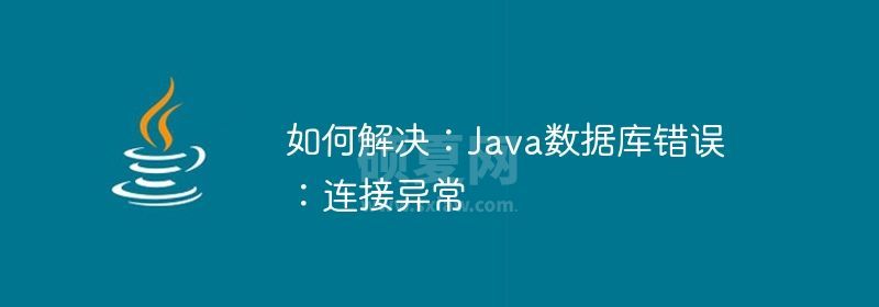 如何解决：Java数据库错误：连接异常