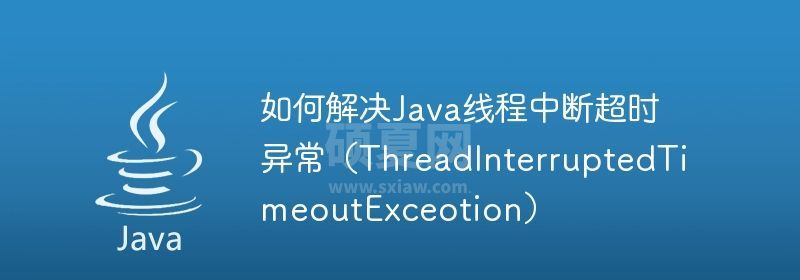 如何解决Java线程中断超时异常（ThreadInterruptedTimeoutExceotion）