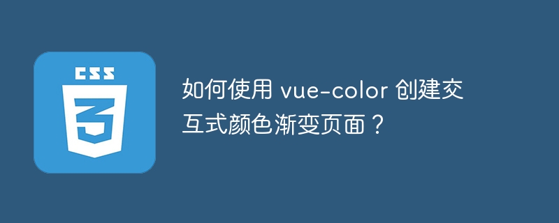 如何使用 vue-color 创建交互式颜色渐变页面？