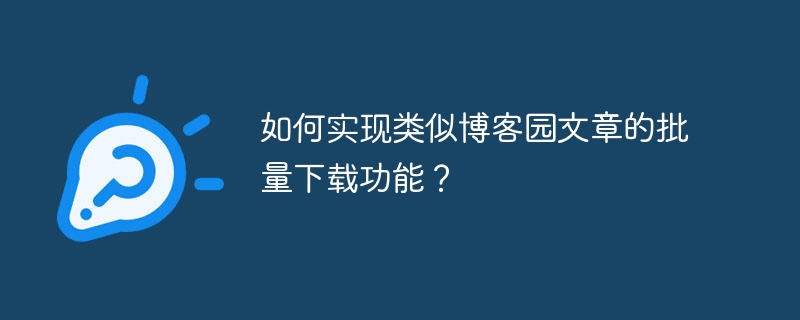 如何实现类似博客园文章的批量下载功能？