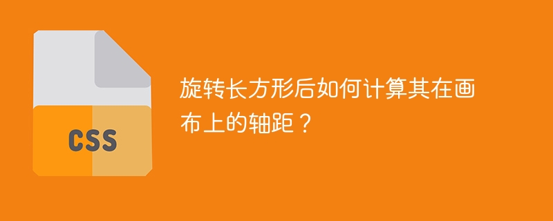 旋转长方形后如何计算其在画布上的轴距？