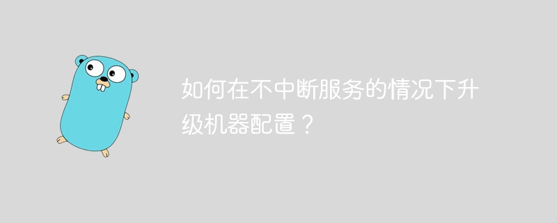 如何在不中断服务的情况下升级机器配置？