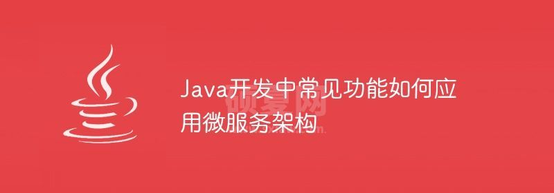 Java开发中常见功能如何应用微服务架构