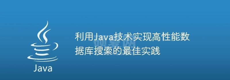 利用Java技术实现高性能数据库搜索的最佳实践