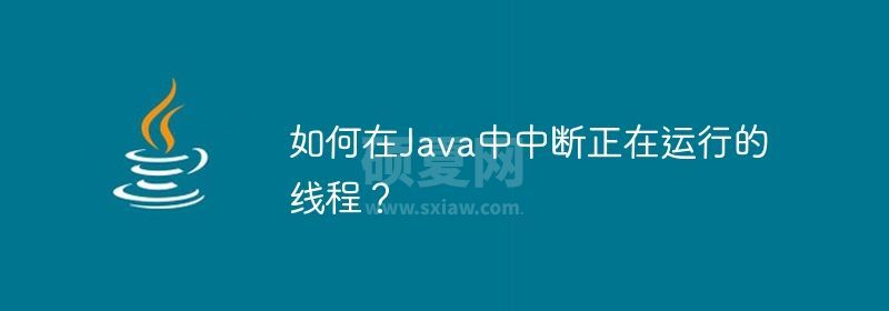 如何在Java中中断正在运行的线程？