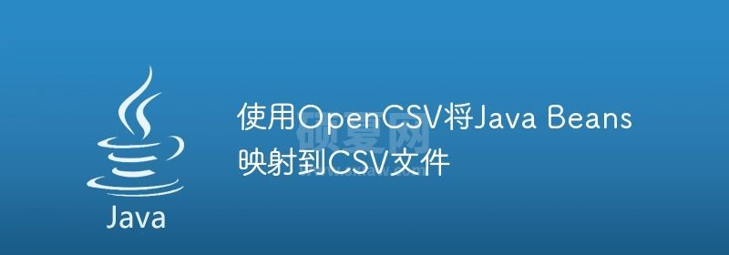 使用OpenCSV将Java Beans映射到CSV文件