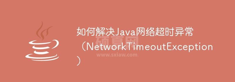 如何解决Java网络超时异常（NetworkTimeoutException）