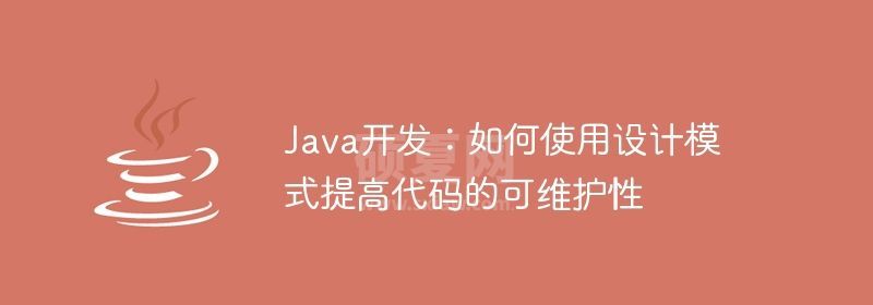 Java开发：如何使用设计模式提高代码的可维护性