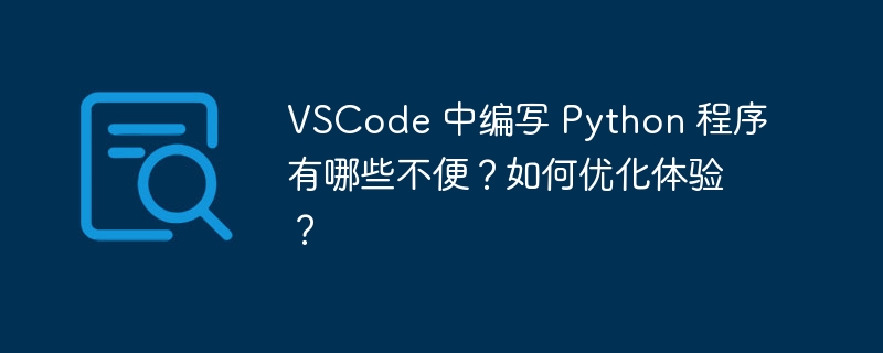 VSCode 中编写 Python 程序有哪些不便？如何优化体验？