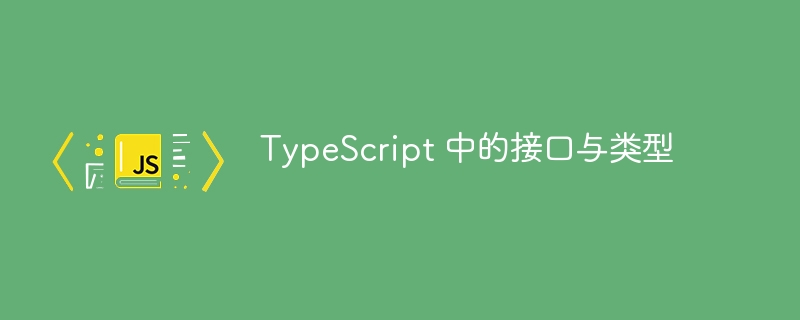 TypeScript 中的接口与类型