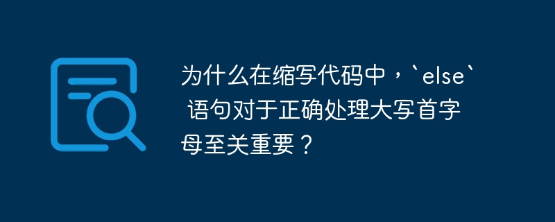 为什么在缩写代码中，`else` 语句对于正确处理大写首字母至关重要？