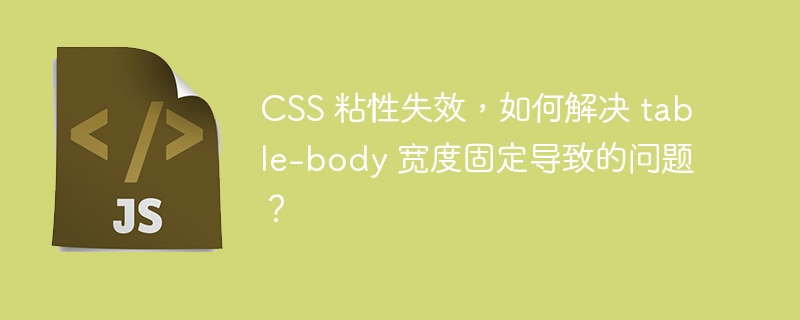 CSS 粘性失效，如何解决 table-body 宽度固定导致的问题？