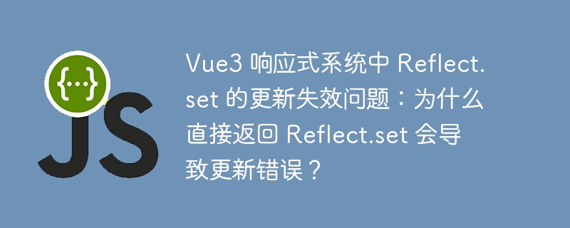 Vue3 响应式系统中 Reflect.set 的更新失效问题：为什么直接返回 Reflect.set 会导致更新错误？