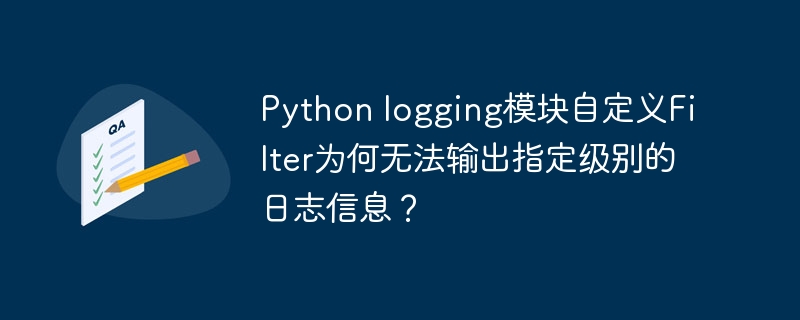 Python logging模块自定义Filter为何无法输出指定级别的日志信息？