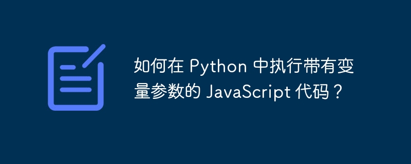 如何在 Python 中执行带有变量参数的 JavaScript 代码？