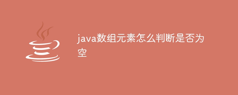 java数组元素怎么判断是否为空