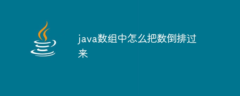 java数组中怎么把数倒排过来