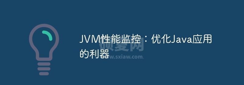 JVM性能监控：优化Java应用的利器