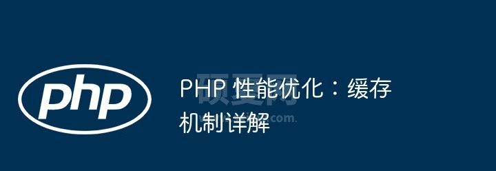 PHP 性能优化：缓存机制详解