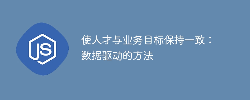 使人才与业务目标保持一致：数据驱动的方法