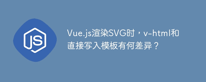 Vue.js渲染SVG时，v-html和直接写入模板有何差异？