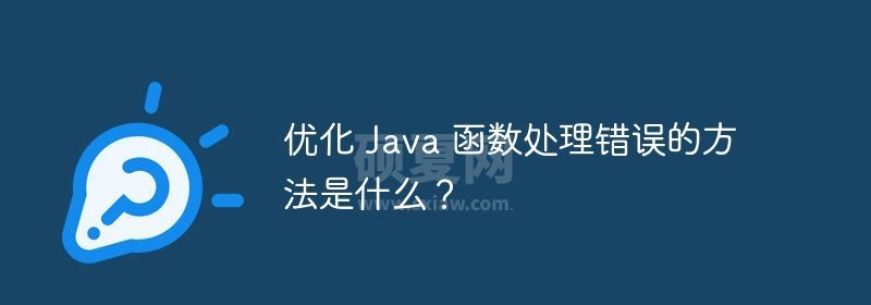 优化 Java 函数处理错误的方法是什么？