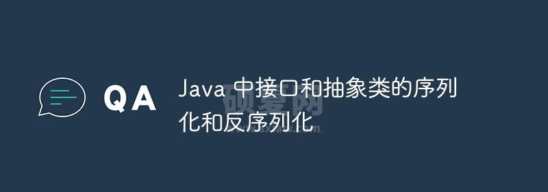 Java 中接口和抽象类的序列化和反序列化