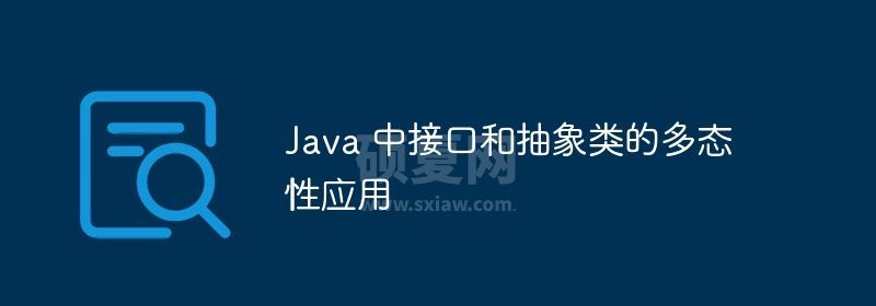 Java 中接口和抽象类的多态性应用