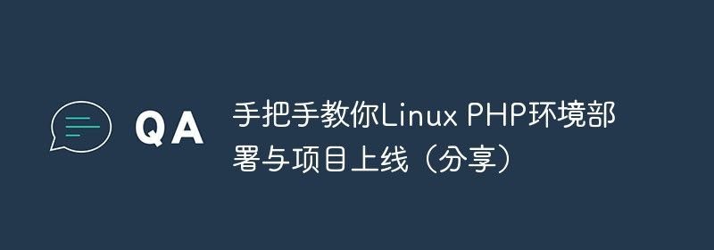 手把手教你Linux PHP环境部署与项目上线（分享）