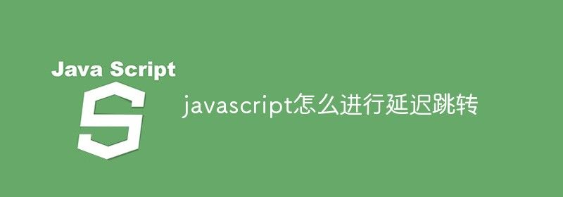 javascript怎么进行延迟跳转