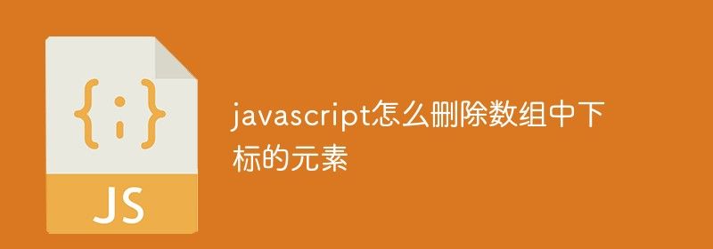 javascript怎么删除数组中指定下标的元素