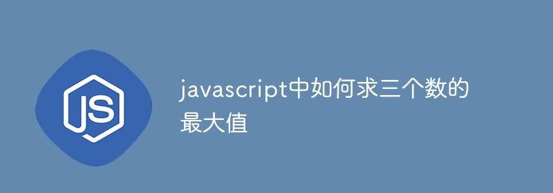 javascript中如何求三个数的最大值