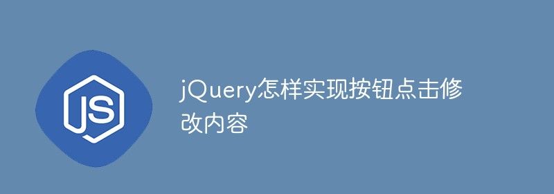 jQuery怎样实现按钮点击修改内容