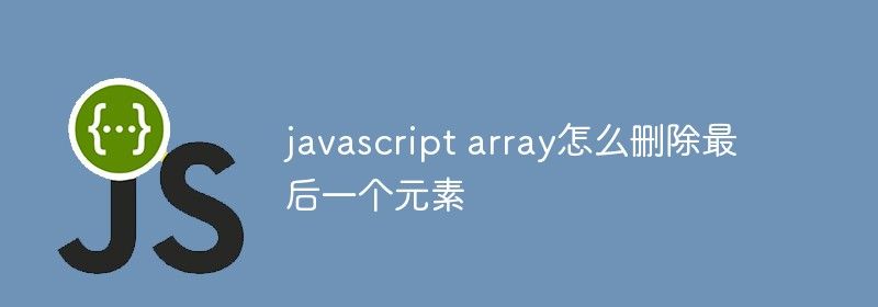 javascript array怎么删除最后一个元素