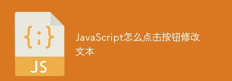 JavaScript怎么点击按钮修改文本