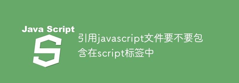 引用javascript文件要不要包含在script标签中