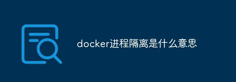 docker进程隔离是什么意思