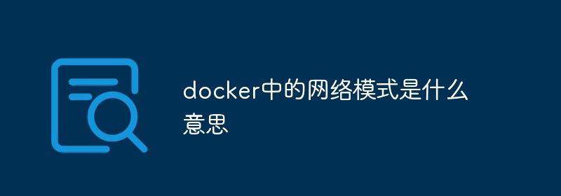 docker中的网络模式是什么意思