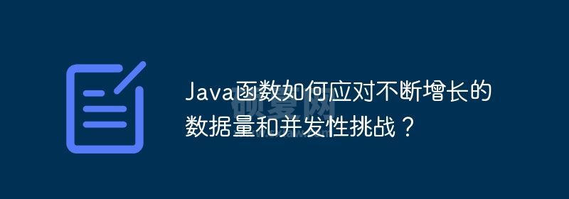 Java函数如何应对不断增长的数据量和并发性挑战？