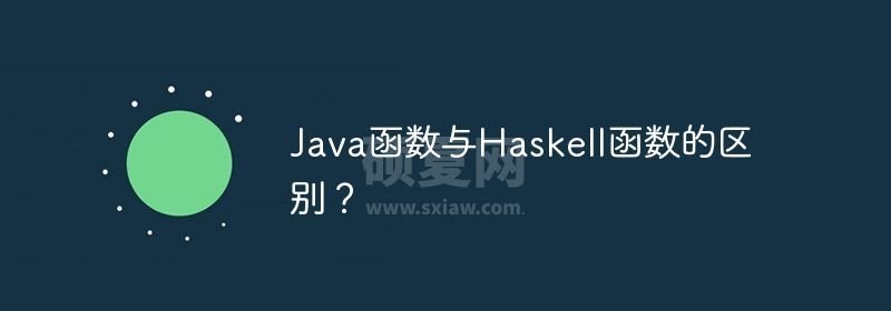 Java函数与Haskell函数的区别？